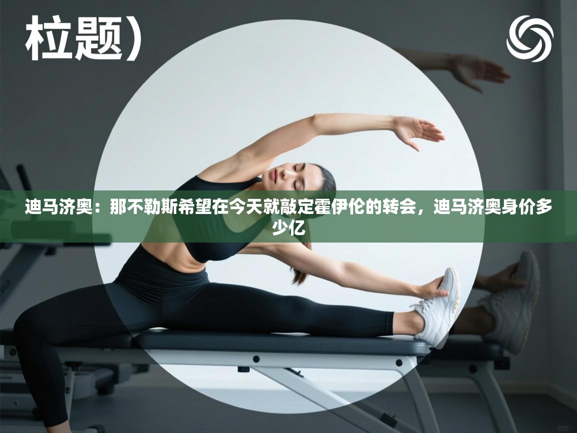 云开体育官网入口-迪马济奥:那不勒斯希望在今天就敲定霍伊伦的转会,迪马济奥身价多少亿 第3张