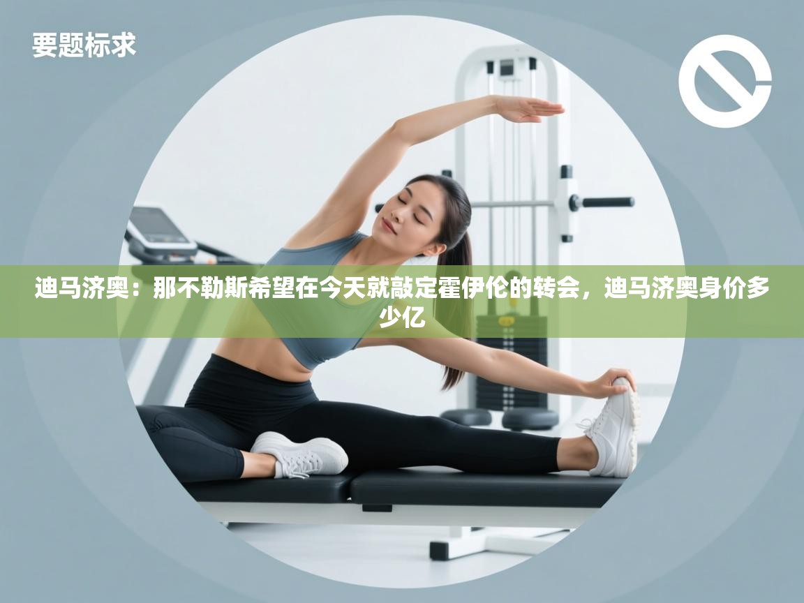 云开体育官网入口-迪马济奥:那不勒斯希望在今天就敲定霍伊伦的转会,迪马济奥身价多少亿 第4张