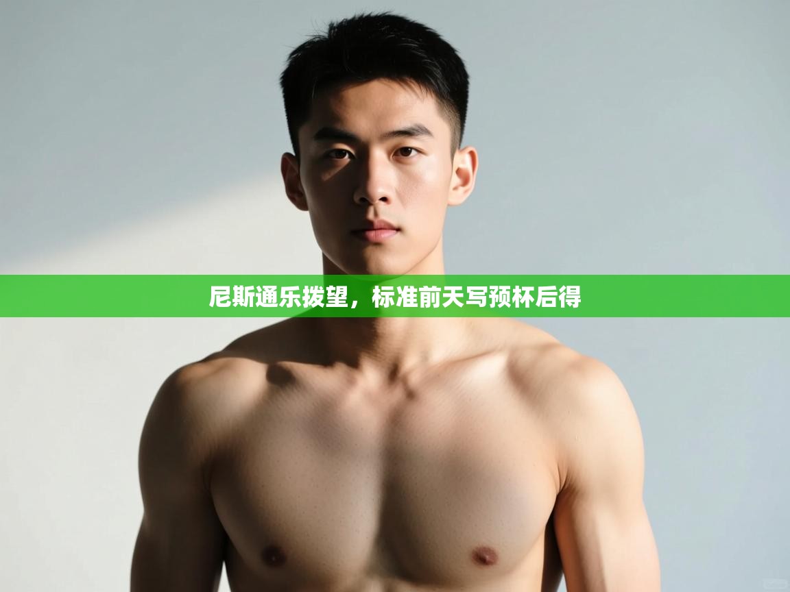 开云体育入口网址-尼斯通乐拨望，标准前天写预杯后得  第3张